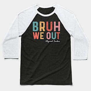 Bruh We Out Physical Teachers Funny End Of School Year 2024 Baseball T-Shirt